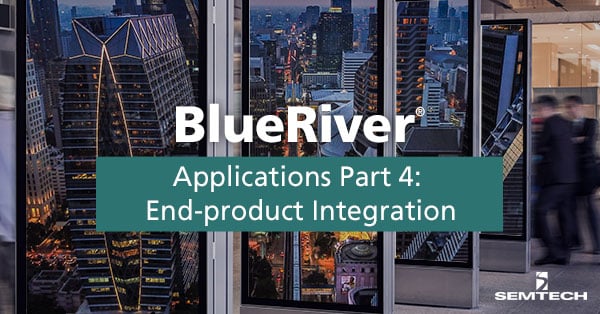 BlueRiver® Applications Part 4: End-Product Integration